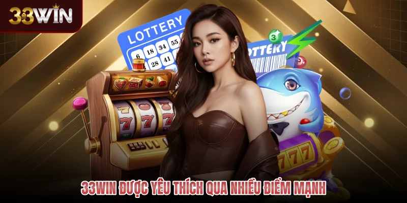 33WIN được yêu thích qua nhiều điểm mạnh