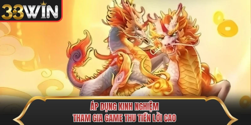 Áp dụng kinh nghiệm tham gia game thu tiền lời cao Áp dụng kinh nghiệm tham gia game thu tiền lời cao