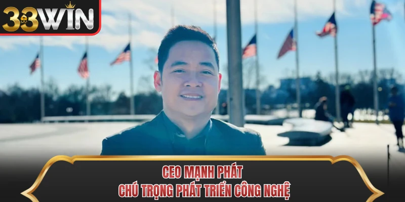 CEO Mạnh Phát chú trọng phát triển công nghệ CEO Mạnh Phát chú trọng phát triển công nghệ