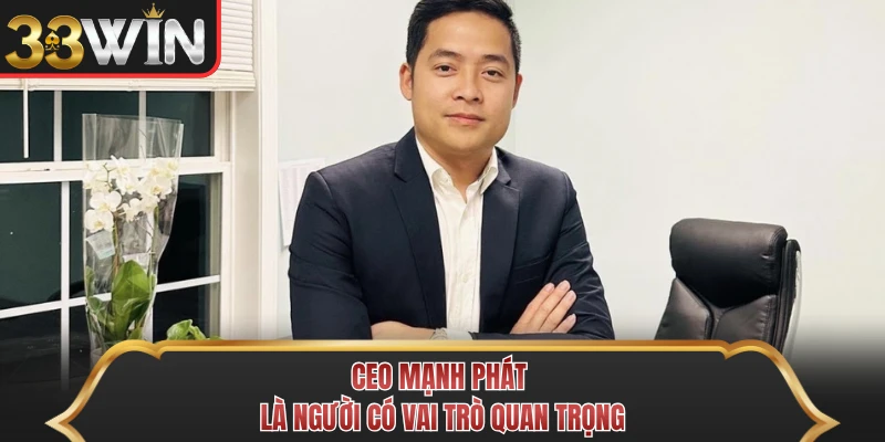 CEO Mạnh Phát là người có vai trò quan trọng CEO Mạnh Phát là người có vai trò quan trọng