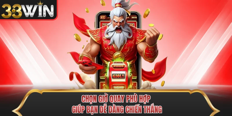 Chọn giờ quay phù hợp giúp bạn dễ dàng chiến thắng Chọn giờ quay phù hợp giúp bạn dễ dàng chiến thắng