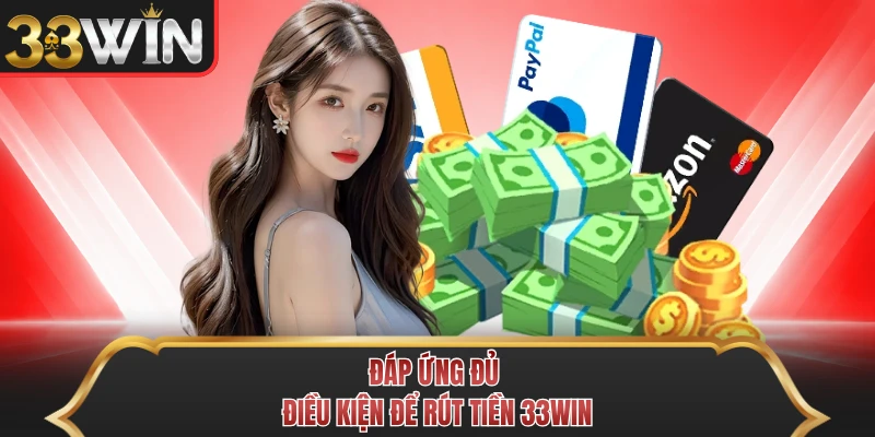 Đáp ứng đủ điều kiện để rút tiền 33WIN Đáp ứng đủ điều kiện để rút tiền 33WIN