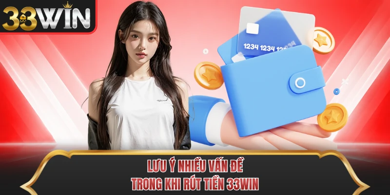 Lưu ý nhiều vấn đề trong khi rút tiền 33WIN Lưu ý nhiều vấn đề trong khi rút tiền 33WIN
