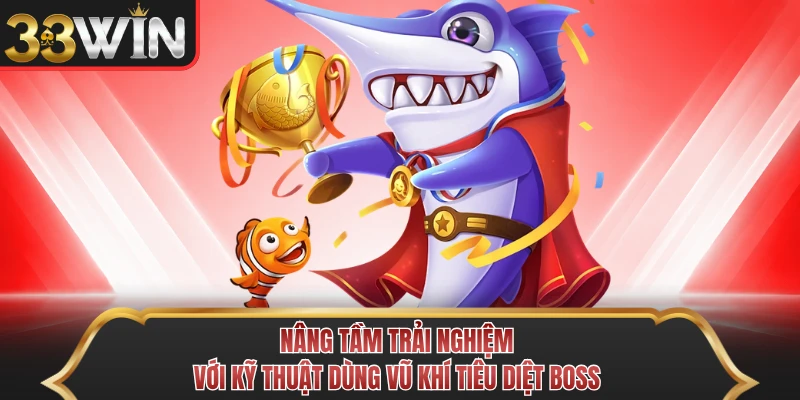 Nâng tầm trải nghiệm với kỹ thuật dùng vũ khí tiêu diệt boss
