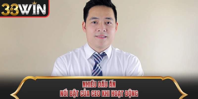 Nhiều dấu ấn nổi bật của CEO khi hoạt động Nhiều dấu ấn nổi bật của CEO khi hoạt động
