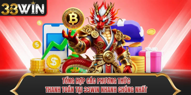 Tổng Hợp Các Phương Thức Thanh Toán Tại 33WIN Nhanh Chóng Nhất